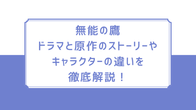 無能の鷹｜ドラマと原作のストーリーやキャラクターの違いを徹底解説！